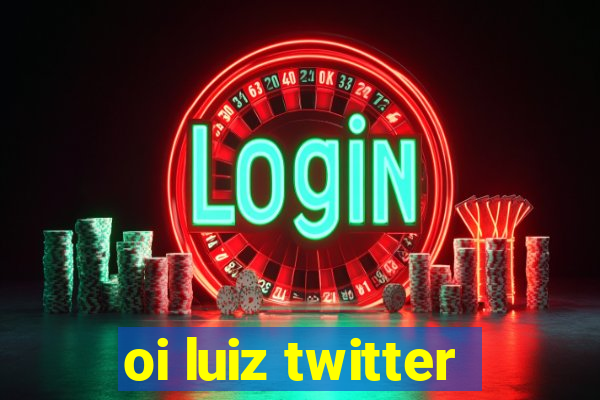 oi luiz twitter