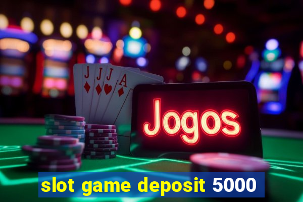 slot game deposit 5000