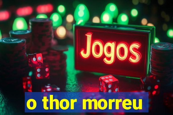 o thor morreu