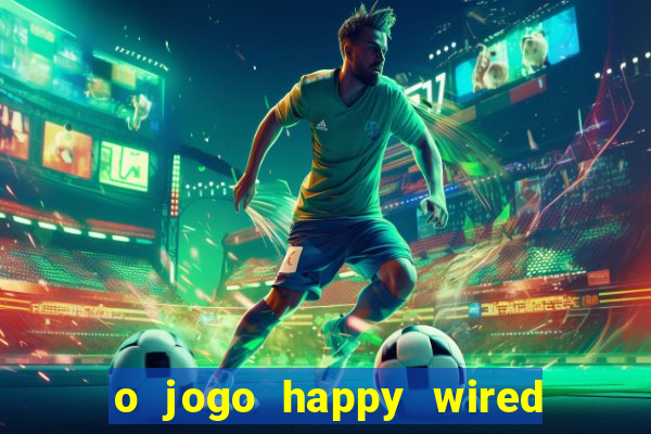 o jogo happy wired paga mesmo