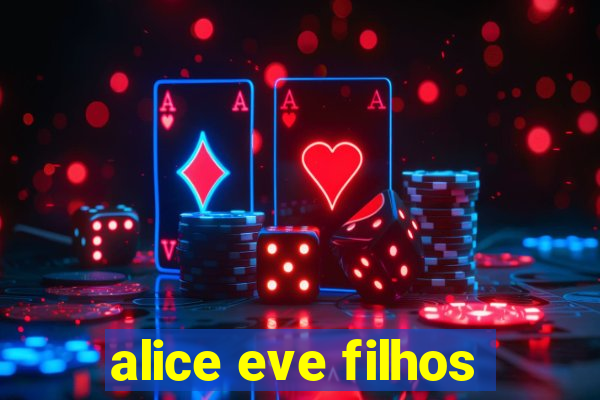 alice eve filhos