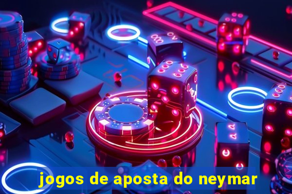 jogos de aposta do neymar