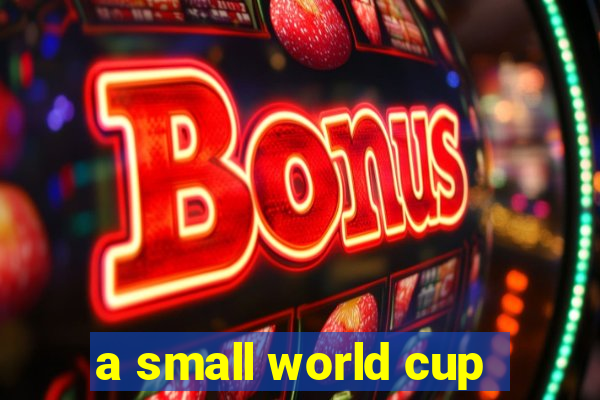 a small world cup