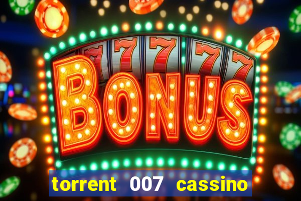 torrent 007 cassino royale legendado