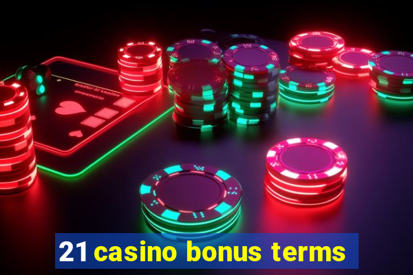 21 casino bonus terms