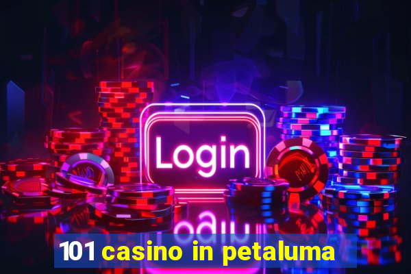 101 casino in petaluma