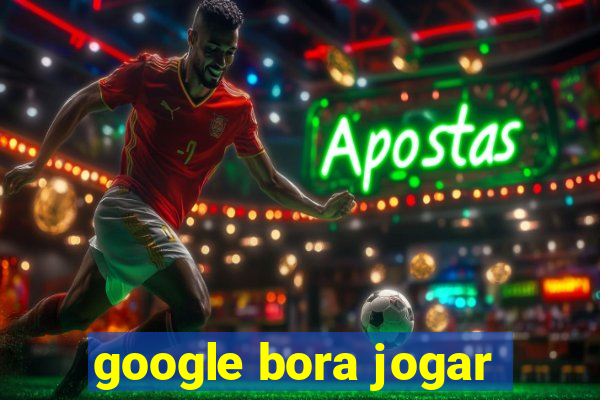 google bora jogar