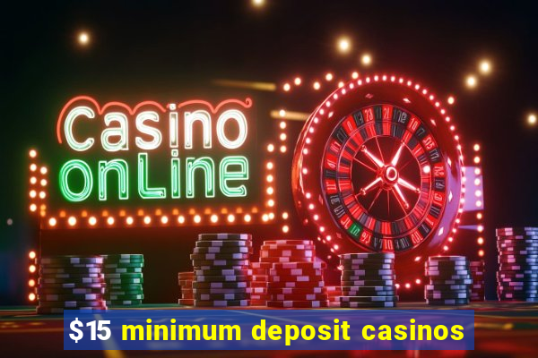 $15 minimum deposit casinos