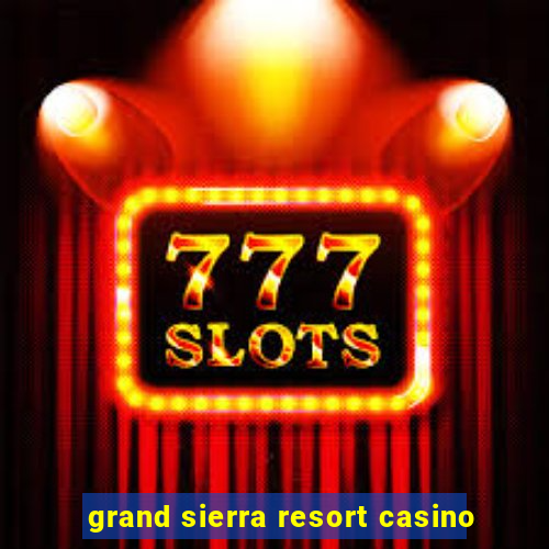 grand sierra resort casino