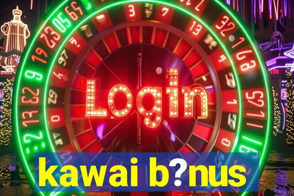 kawai b?nus