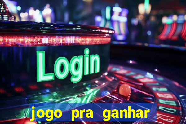 jogo pra ganhar dinheiro rapido