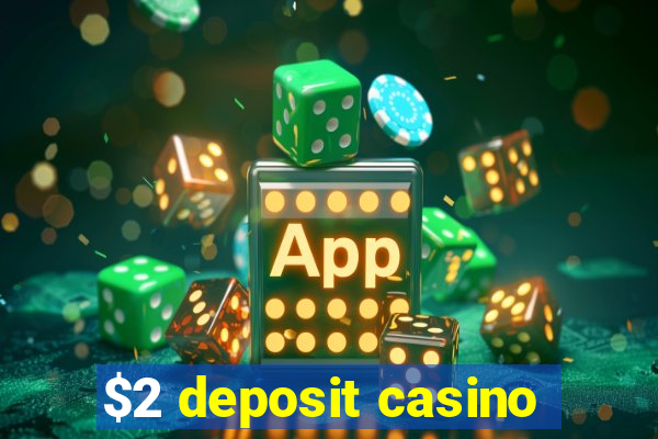 $2 deposit casino