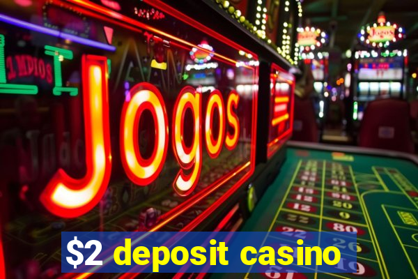 $2 deposit casino