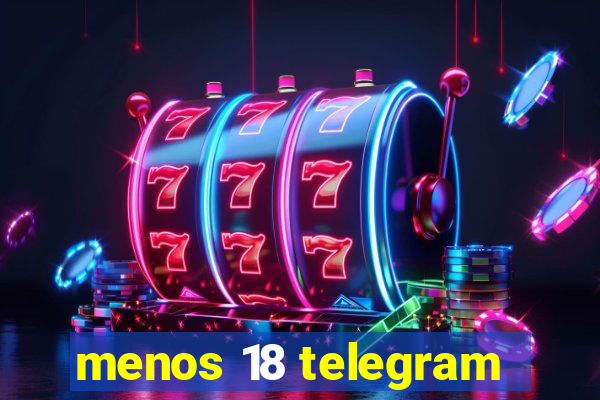 menos 18 telegram