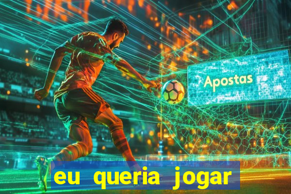 eu queria jogar mas perdi a aposta