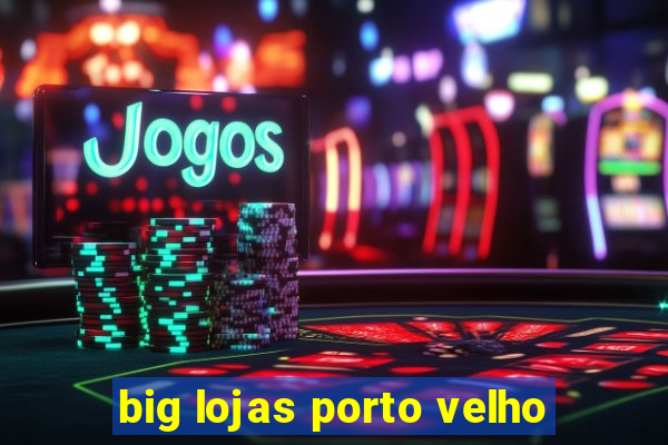 big lojas porto velho