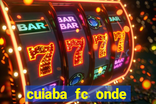 cuiaba fc onde assistir hoje