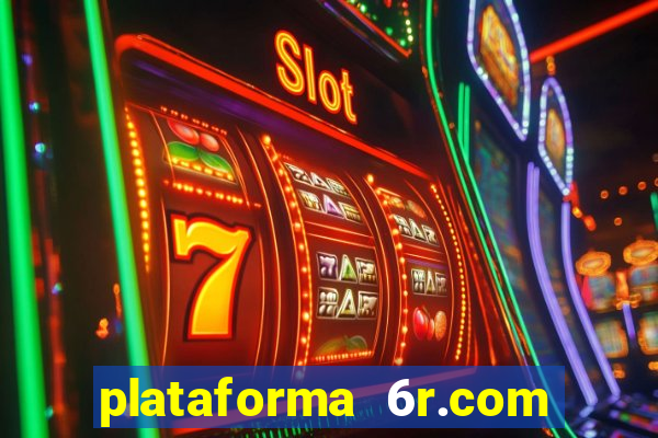 plataforma 6r.com paga mesmo