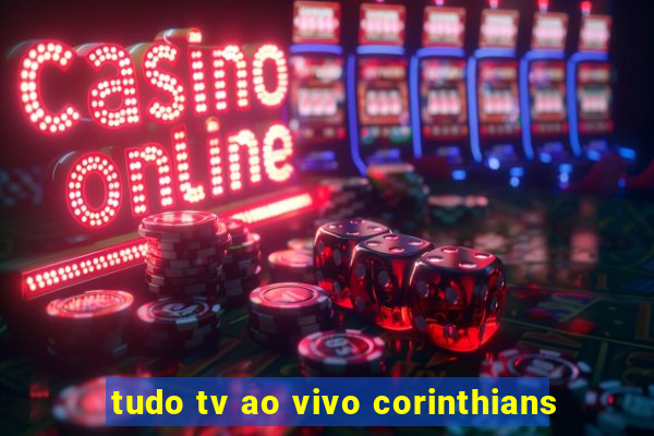 tudo tv ao vivo corinthians