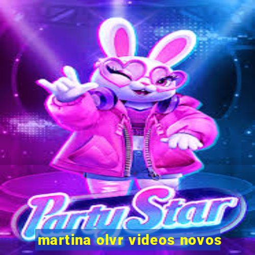 martina olvr videos novos