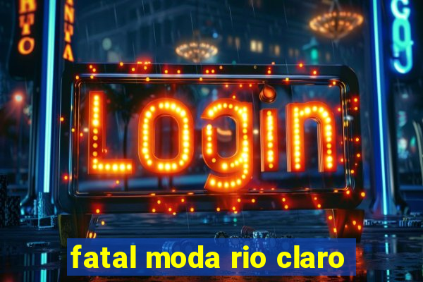 fatal moda rio claro