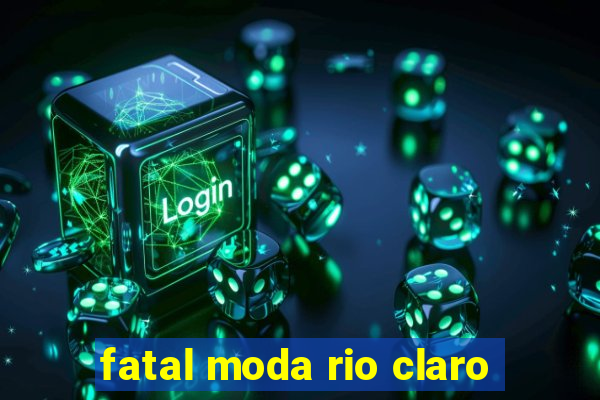 fatal moda rio claro