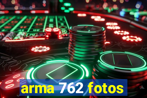 arma 762 fotos