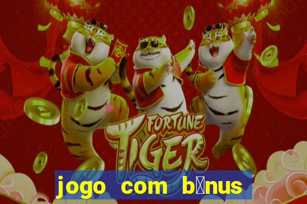 jogo com b么nus sem dep贸sito