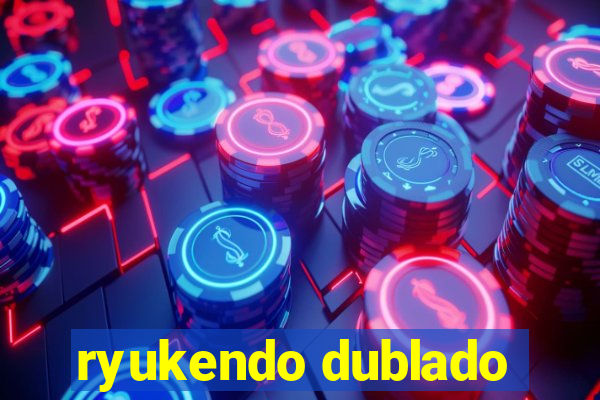 ryukendo dublado