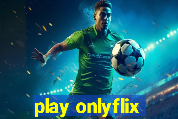 play onlyflix