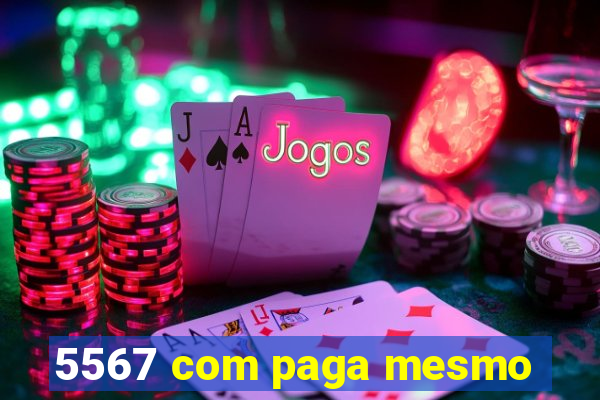 5567 com paga mesmo