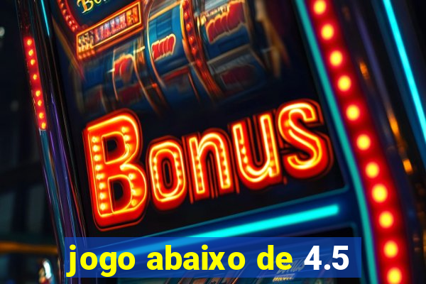 jogo abaixo de 4.5