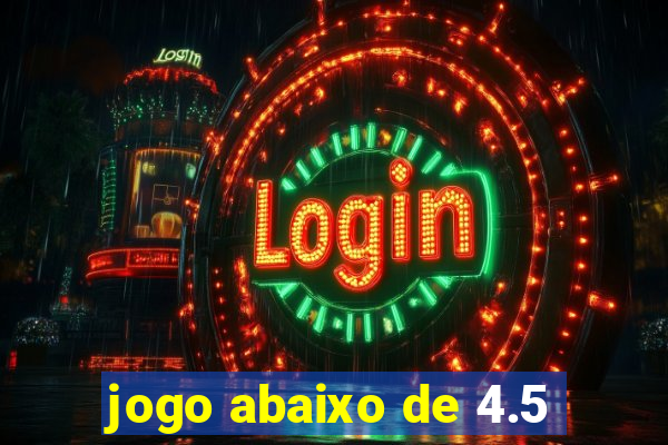 jogo abaixo de 4.5