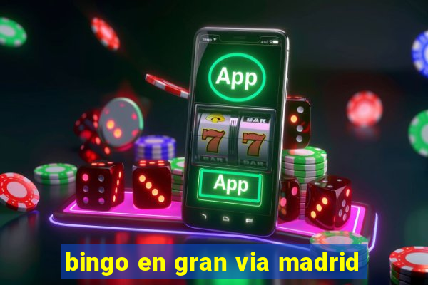 bingo en gran via madrid