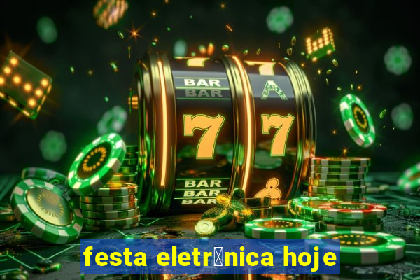 festa eletr么nica hoje