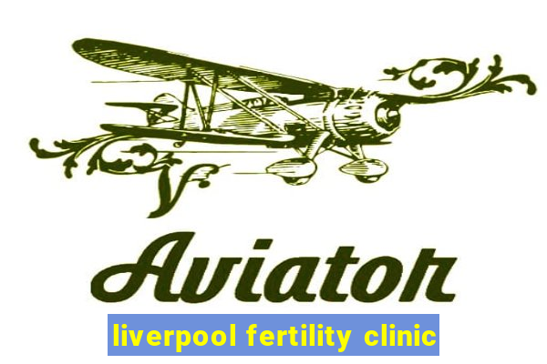 liverpool fertility clinic