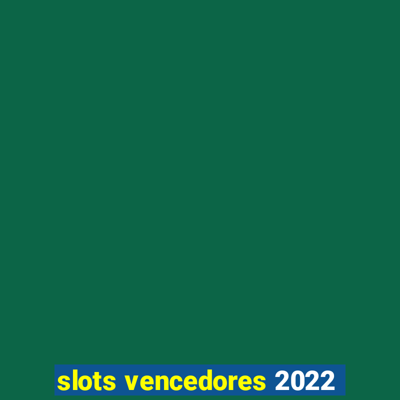 slots vencedores 2022