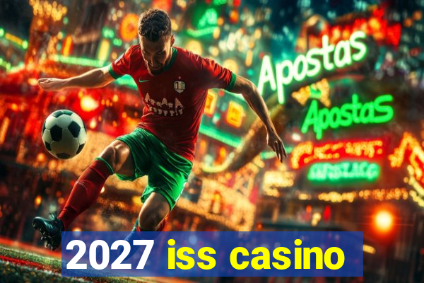 2027 iss casino