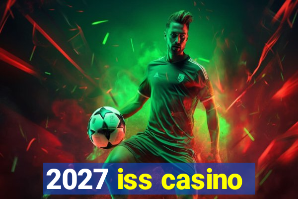 2027 iss casino