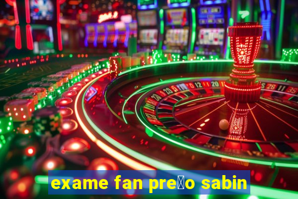 exame fan pre莽o sabin