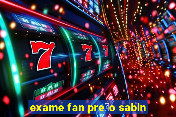 exame fan pre莽o sabin