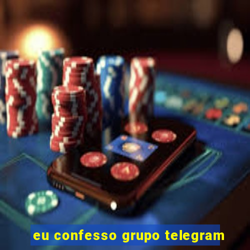 eu confesso grupo telegram