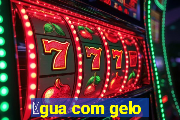 谩gua com gelo