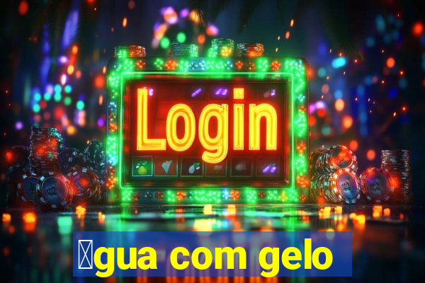 谩gua com gelo