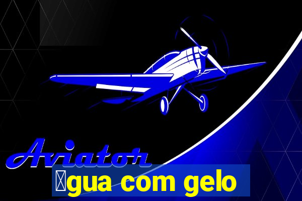 谩gua com gelo