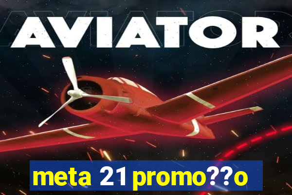 meta 21 promo??o