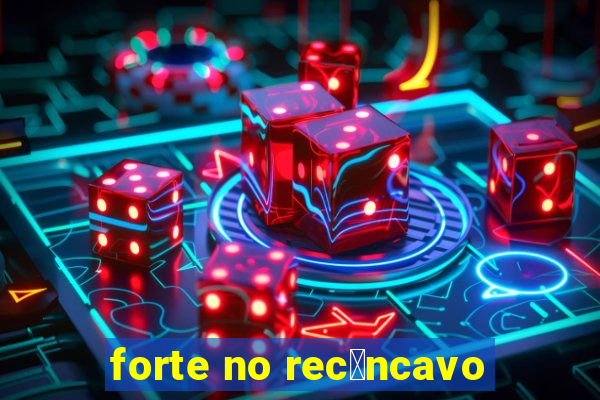 forte no rec么ncavo