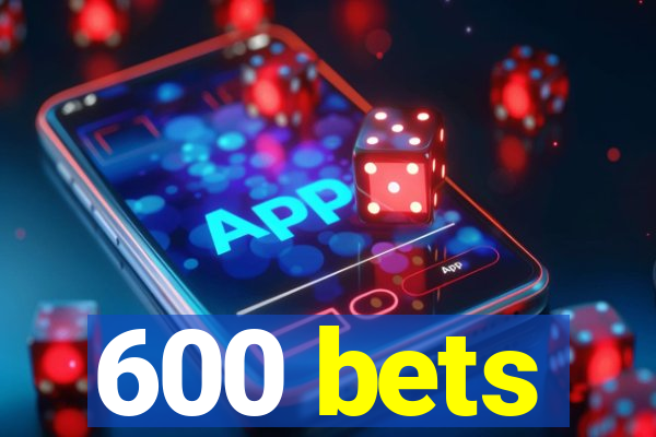 600 bets