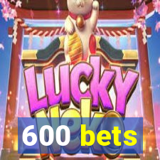 600 bets