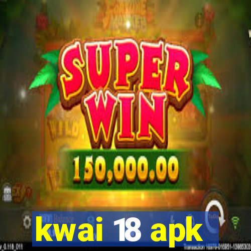 kwai 18 apk